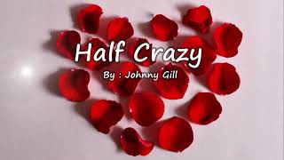 Half Crazy - Johnny Gill ( Lyrics )