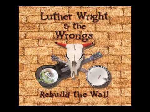 Luther Wright & the Wrongs  Another Brick in the Wall  Rebuild the Wall