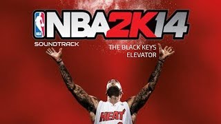 NBA 2K14 Soundtrack - The Black Keys - Elevator