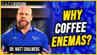 Coffee Enema Benefits | Can Coffee Enemas Help You? - Dr. Matt Chalmers | Fad or Future Podcast