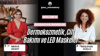 Eczacıya Sorduk #9 | Neslihan Güçlü ile Dermokozmetik, Cilt Bakımı ve 