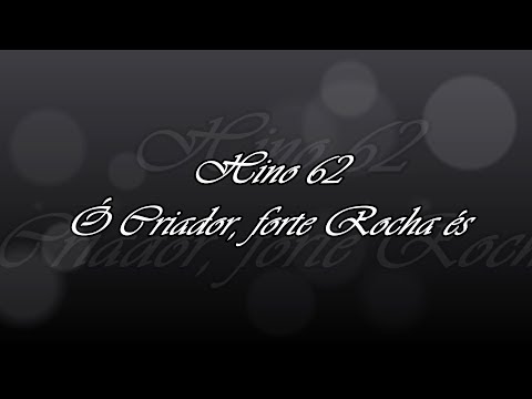Hino 62 -  Ó Criador, forte Rocha és