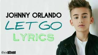 Johnny Orlando - Let Go [ Lyrics]