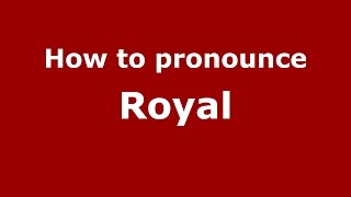 How to pronounce Royal