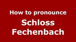 How to pronounce Schloss Fechenbach