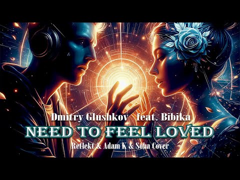 Need to feel loved (feat.Bibika ) - Dmitry Glushkov | Reflekt & Adam K & Soha Cover