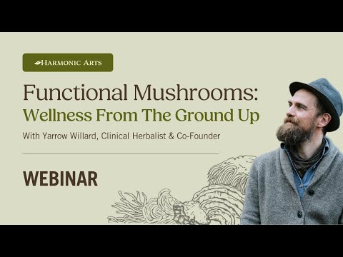 Unlock the Power of Functional Mushrooms for Whole-Body Wellness | Webinar with Yarrow Willard