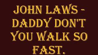 John Laws - Daddy Don&#39;t You Walk So Fast