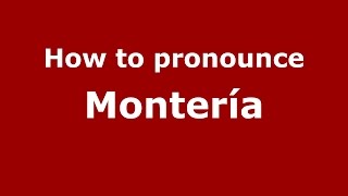 How to pronounce Montería