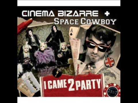 Cinema Bizzare & Space Cowboy - I Came 2 Party