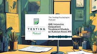 468. Intensive Outpatient Treatment Models w/ Katelyn Reed, MS | The Testing Psychologist Podcast