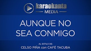 Karaokanta - Celso Piña con Café Tacuba - Aunque no sea conmigo