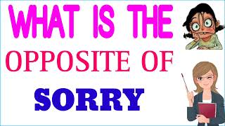Opposite word of Sorry | Opposite of Sorry | What is the opposite of Sorry in English