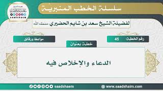 صورة 45 -  الدعاء والإخلاص فيه - الخطب المنبرية - الشيخ سعد بن شايم الحضيري