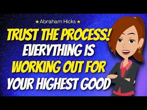 Trust the Process! Everything is Working Out for Your Highest Good 🙏 Abraham Hicks
