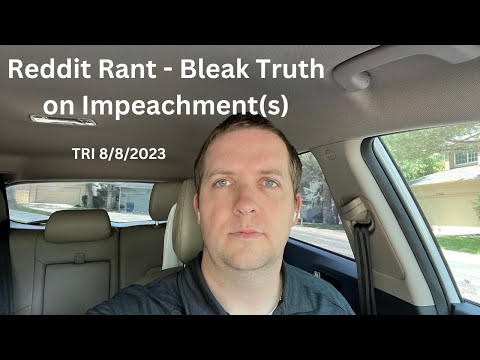 TRI - 8/8/2023 - Reddit Rant - Bleak Truth on Impeachment(s)
