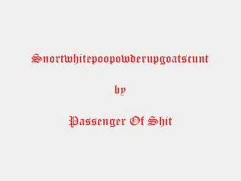 Snortwhitepoopowderupgoatscunt - Passenger Of Shit