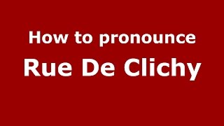 How to pronounce Rue De Clichy