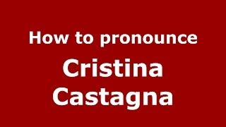 How to pronounce Cristina Castagna