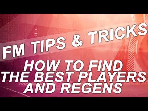 FM13 Tips - How To Find The Best Players and Regens | Football Manager 2013 Guide