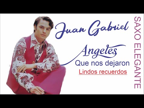 ANGELES QUE NOS DEJARON LINDO RECUERDO-JUAN GABRIEL-SAXO ELEGANTE-Viejitas pero Bonitas-wilson lopez