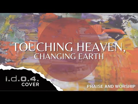 TOUCHING HEAVEN, CHANGING EARTH - I.D.O.4. (Cover) Praise And Worship Song with Lyrics