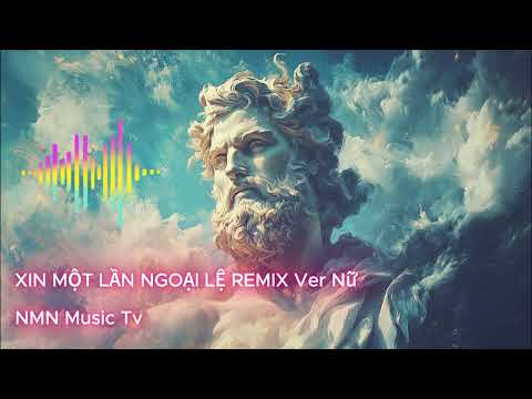 XIN MỘT LẦN NGOẠI LỆ REMIX Ver Nữ