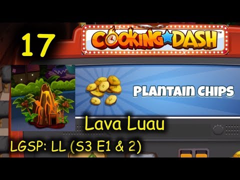 LGSP: LL - Part 17 (S3 E1 & 2) = Plantain Chips (Cooking Dash - Lava Luau)