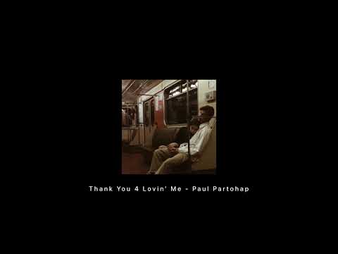 Thank You 4 Lovin’ Me - Paul Partohap (slowed)