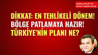 DİKKAT: EN TEHLİKELİ DÖNEM! BÖLGE AYNI ANDA PATLAMAYA HAZIR! TÜRKİYE'NİN PLANI NE?