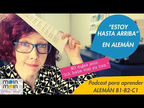 ¿Cómo decir “Estoy hasta arriba” en alemán? 3 expresiones auténticas PODCAST APRENDER ALEMÁN B1- C1