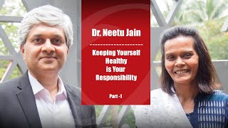 Keeping Yourself Healthy Is Your Responsibility - Dr. Neetu Jain (Part 1)