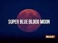 All you need to know about Super Blue Blood Moon of January 31