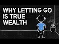 Why Letting Go Is True Wealth Minimalist Philosophy For Simple Living