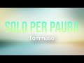 LYRICS SOLO PER PAURA- TOMMASO LYRICS SOLO PER PAURA- TOMMASO