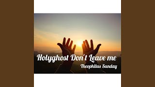 Holyghost Don't Leave Me