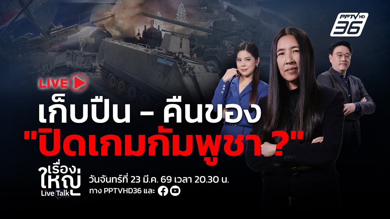 🔴สด! เรื่องใหญ่ Live Talk | เก็บปืน - คืนของ ปิดเกมกัมพูชา ? 