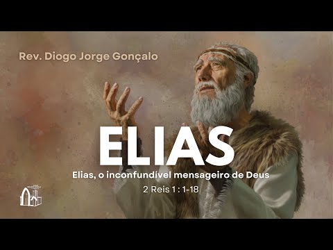 Elias, o inconfundível mensageiro de Deus  | 2 Reis 1 : 1-18 | Rev. Diogo Jorge Gonçalo
