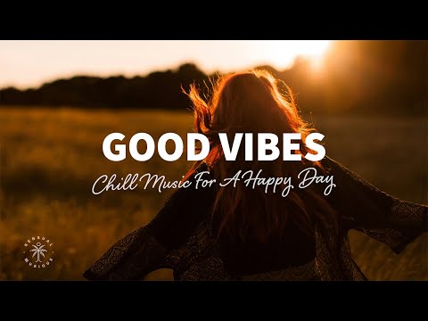 Good Vibes ⛅ Chill Music For A Happy Day