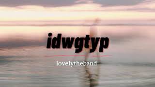 lovelytheband - idwgtyp (Lyrics)