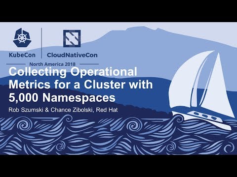 Collecting Operational Metrics for a Cluster with 5,000 Namespaces - Rob Szumski & Chance Zibolski