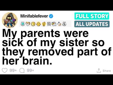 My parents were sick of my sister so they removed part of her brain. [FULL STORY]