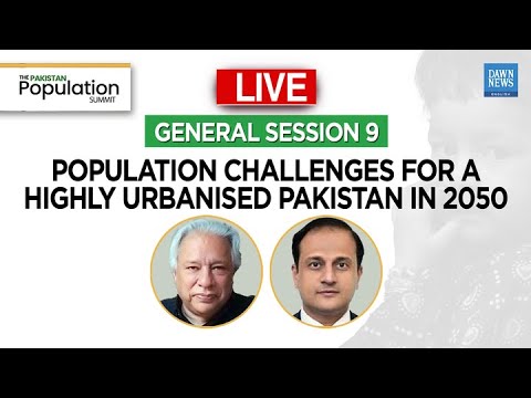 Pakistan Population Summit | General Session 9: Urbanisation Challenges in Pakistan by 2050
