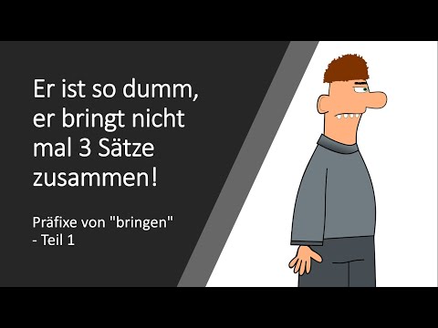 Er bringt nicht mal 3 Sätze zusammen! - Präfixe von "bringen" - (C1)