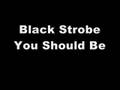 Black Strobe - You Should Be - Music Only