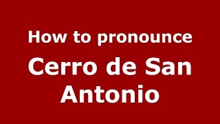 How to pronounce Cerro De San Antonio