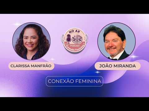 João Miranda: 30 anos de experiência em Gestão Comercial e Liderança | Podcast Conexão Feminina