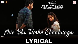 Phir Bhi Tumko Chaahunga - Lyrical | Half Girlfriend | Arjun K, Shraddha K | Arijit Singh, Shashaa T