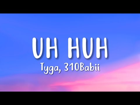Tyga, 310babii - Uh Huh (Lyrics)