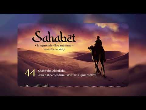 44. Xhabir Ibn Abdullahu, kriza e shpërqendrimit dhe fikhu i prioriteteve - Hoxhë Mirsim Maliçi
